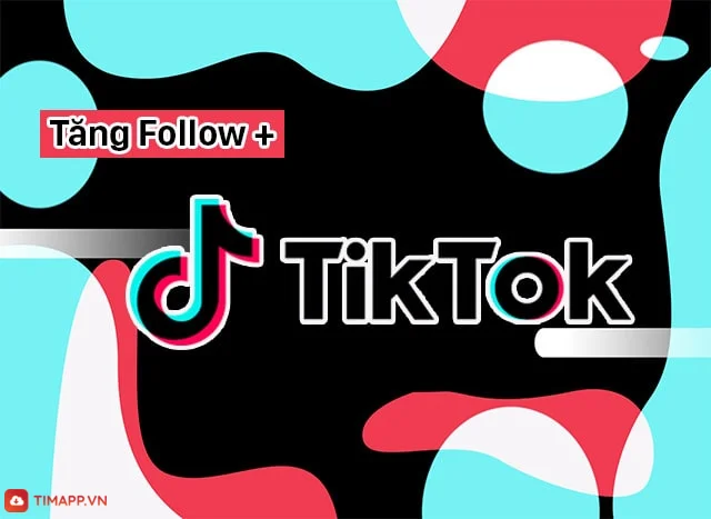Hướng dẫn 10 cách tăng Follow Tiktok cho tài khoản ít tương tác