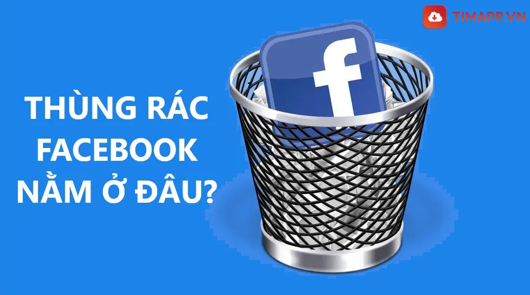 Thùng rác Facebook đặt ở đâu? Cách vào thùng rác trên Facebook