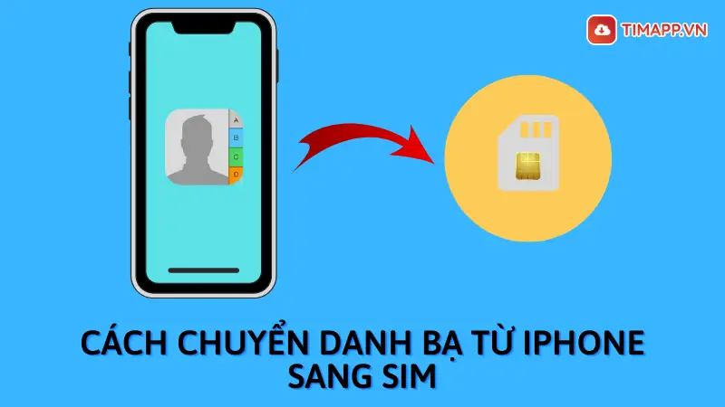Hướng dẫn cách chuyển danh bạ từ iPhone sang SIM cực đơn giản